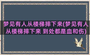 梦见有人从楼梯摔下来(梦见有人从楼梯摔下来 到处都是血和伤)